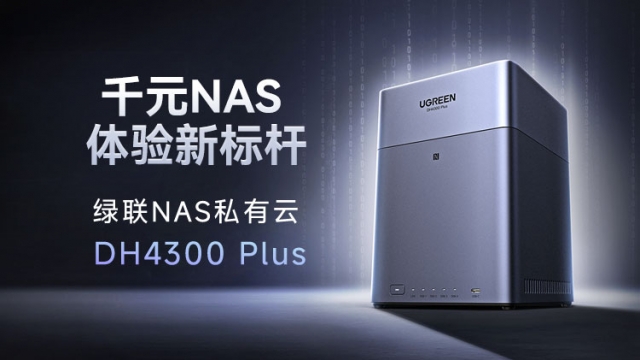 绿联全新四盘位NAS私有云 DH4300 Plus 发布！打造千元NAS体验新标杆